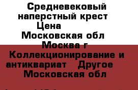 Средневековый наперстный крест › Цена ­ 3 000 - Московская обл., Москва г. Коллекционирование и антиквариат » Другое   . Московская обл.